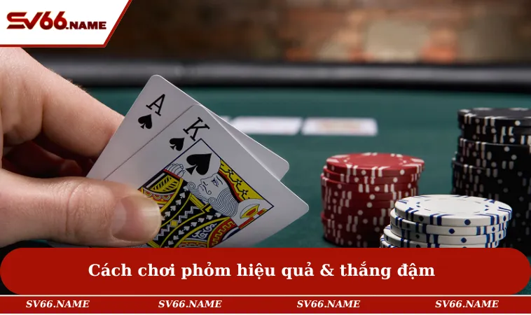 Cách chơi phỏm hiệu quả & thắng đậm