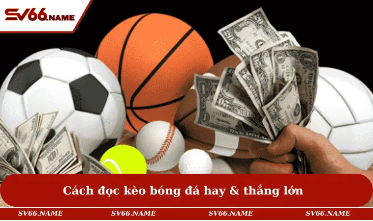 Cách đọc kèo bóng đá hay & thắng lớn