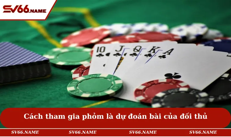 Cách tham gia game bài phỏm là dự đoán bài của đối thủ