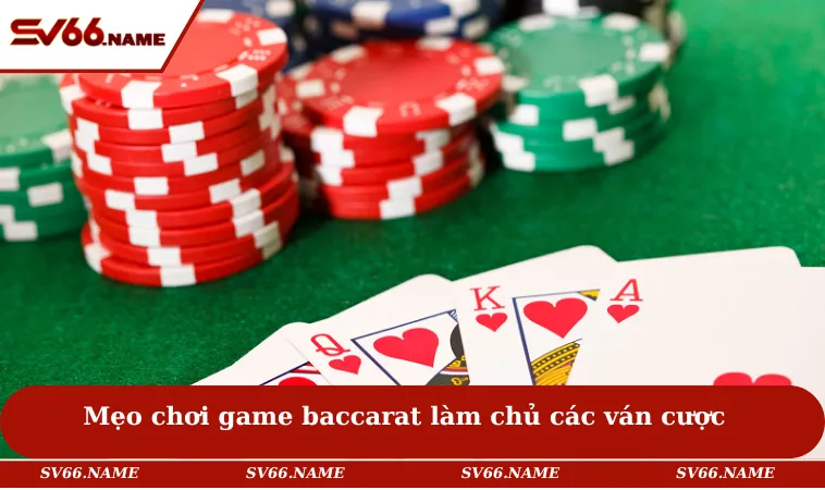 Mẹo chơi game baccarat làm chủ các ván cược