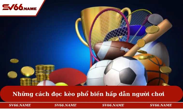 Những cách đọc kèo phổ biến hấp dẫn người chơi