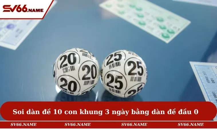 Soi dàn đề 10 con khung 3 ngày bằng dàn đề đầu 0