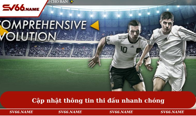 Cập nhật thông tin thi đấu nhanh chóng 